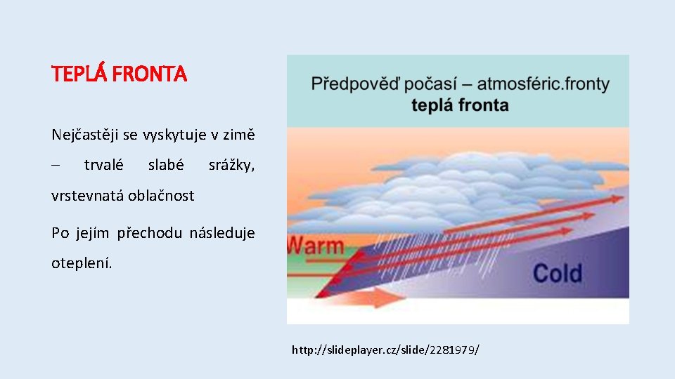 TEPLÁ FRONTA Nejčastěji se vyskytuje v zimě – trvalé slabé srážky, vrstevnatá oblačnost Po