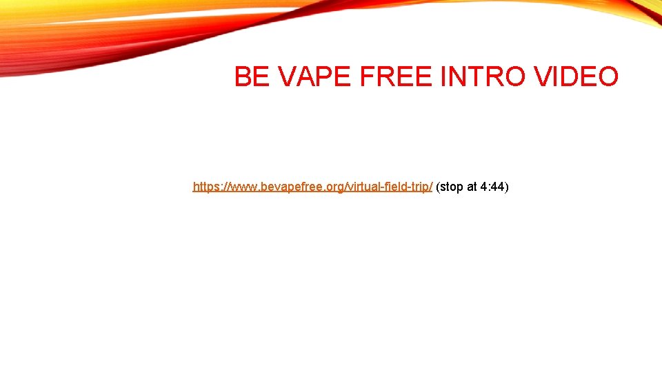 BE VAPE FREE INTRO VIDEO https: //www. bevapefree. org/virtual-field-trip/ (stop at 4: 44) BE VAPE FREE INTRO VIDEO https: //www. bevapefree. org/virtual-field-trip/ (stop at 4: 44)