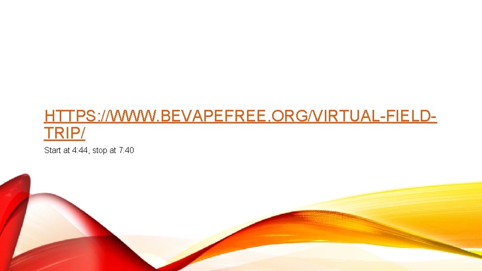 HTTPS: //WWW. BEVAPEFREE. ORG/VIRTUAL-FIELDTRIP/ Start at 4: 44, stop at 7: 40 HTTPS: //WWW. BEVAPEFREE. ORG/VIRTUAL-FIELDTRIP/ Start at 4: 44, stop at 7: 40