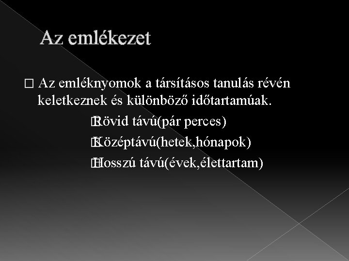 Az emlékezet � Az emléknyomok a társításos tanulás révén keletkeznek és különböző időtartamúak. �