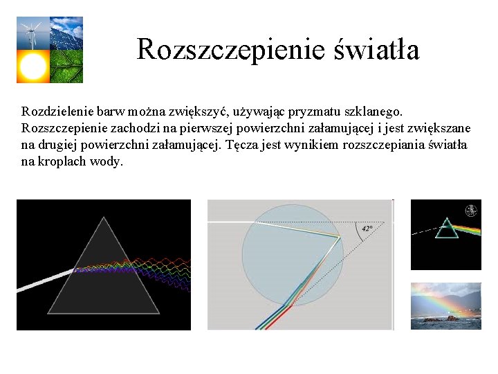 Rozszczepienie światła Rozdzielenie barw można zwiększyć, używając pryzmatu szklanego. Rozszczepienie zachodzi na pierwszej powierzchni