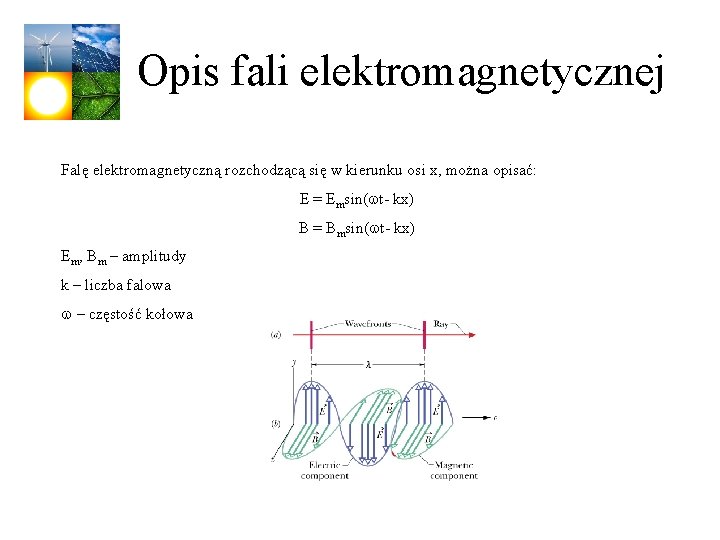 Opis fali elektromagnetycznej Falę elektromagnetyczną rozchodzącą się w kierunku osi x, można opisać: E