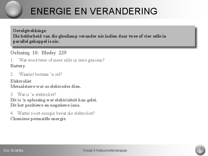 ENERGIE EN VERANDERING Gevolgtrekkings: Die helderheid van die gloeilamp verander nie indien daar twee