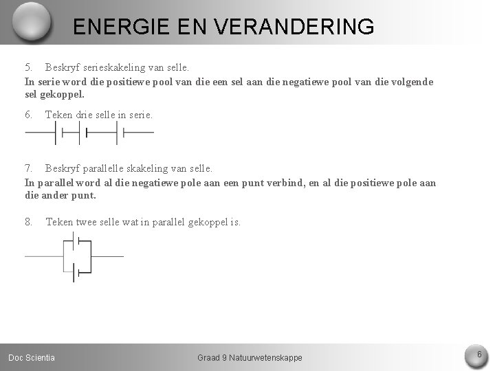 ENERGIE EN VERANDERING 5. Beskryf serieskakeling van selle. In serie word die positiewe pool