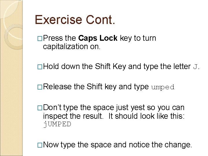 Exercise Cont. �Press the Caps Lock key to turn capitalization on. �Hold down the