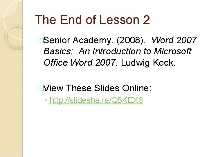 The End of Lesson 2 �Senior Academy. (2008). Word 2007 Basics: An Introduction to