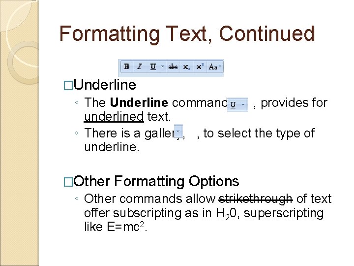 Formatting Text, Continued �Underline ◦ The Underline command, , provides for underlined text. ◦