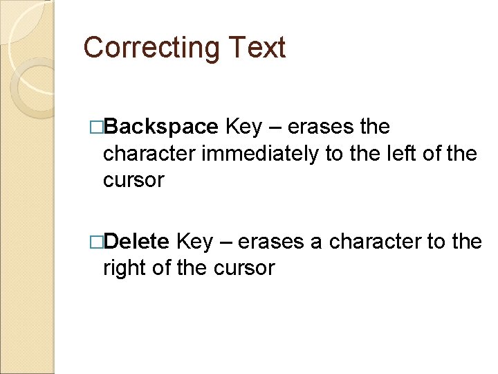 Correcting Text �Backspace Key – erases the character immediately to the left of the
