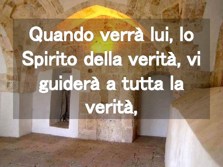 Quando verrà lui, lo Spirito della verità, vi guiderà a tutta la verità, 