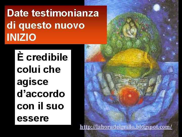 Date testimonianza di questo nuovo INIZIO È credibile colui che agisce d’accordo con il