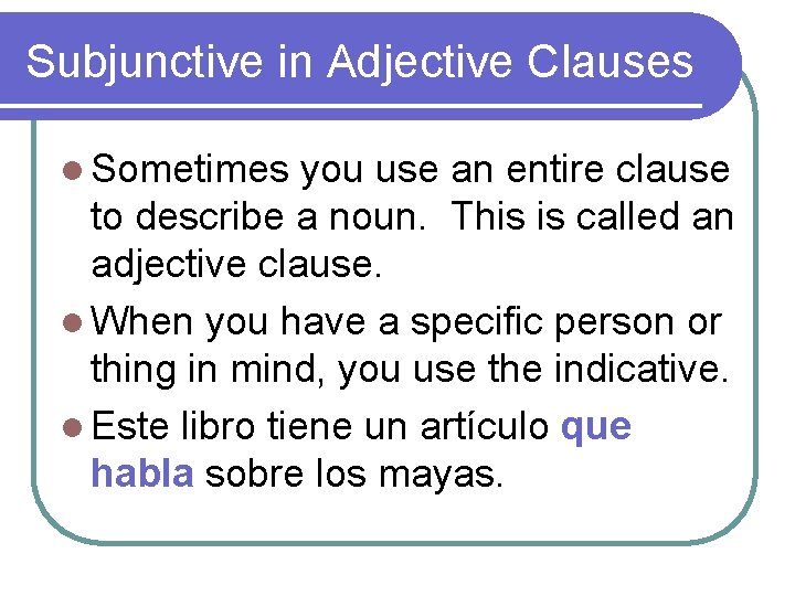 Subjunctive in Adjective Clauses l Sometimes you use an entire clause to describe a