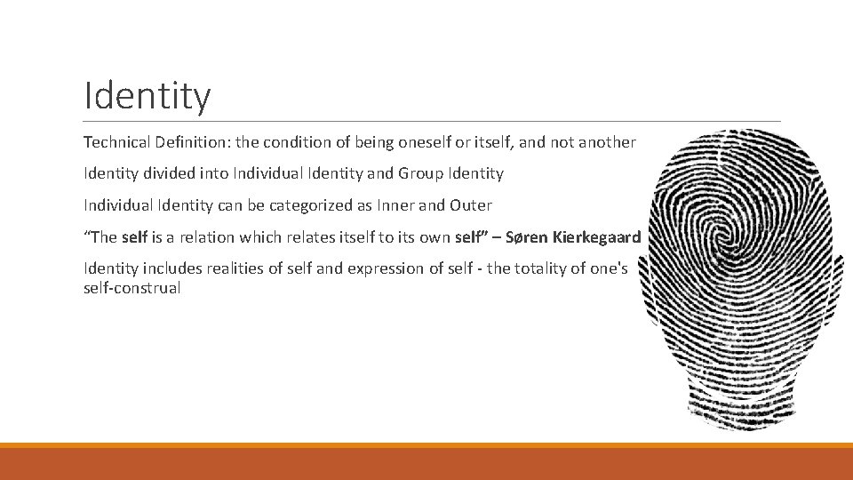 Identity Technical Definition: the condition of being oneself or itself, and not another Identity