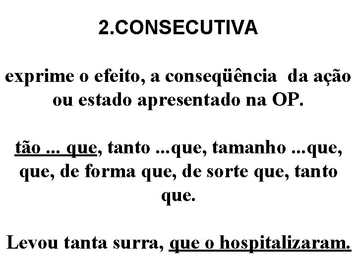 2. CONSECUTIVA exprime o efeito, a conseqüência da ação ou estado apresentado na OP.