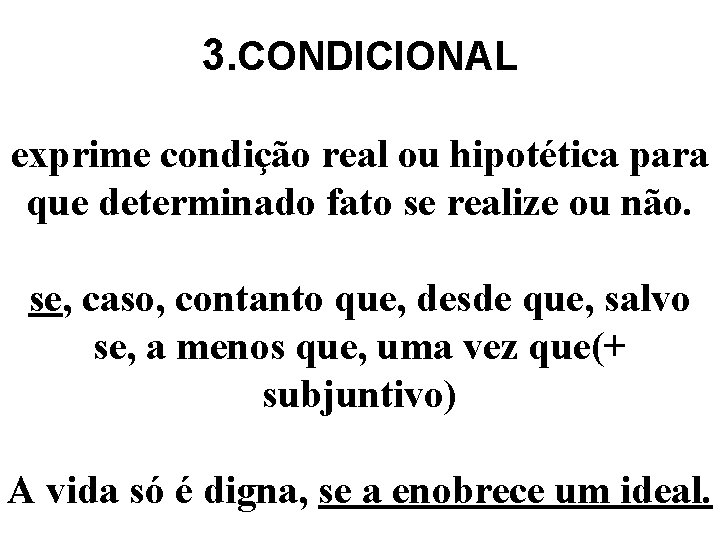 3. CONDICIONAL exprime condição real ou hipotética para que determinado fato se realize ou