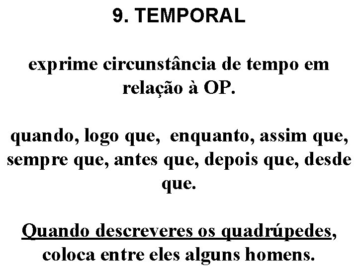9. TEMPORAL exprime circunstância de tempo em relação à OP. quando, logo que, enquanto,