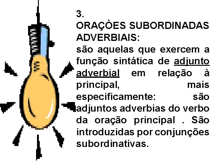 3. ORAÇÒES SUBORDINADAS ADVERBIAIS: são aquelas que exercem a função sintática de adjunto adverbial