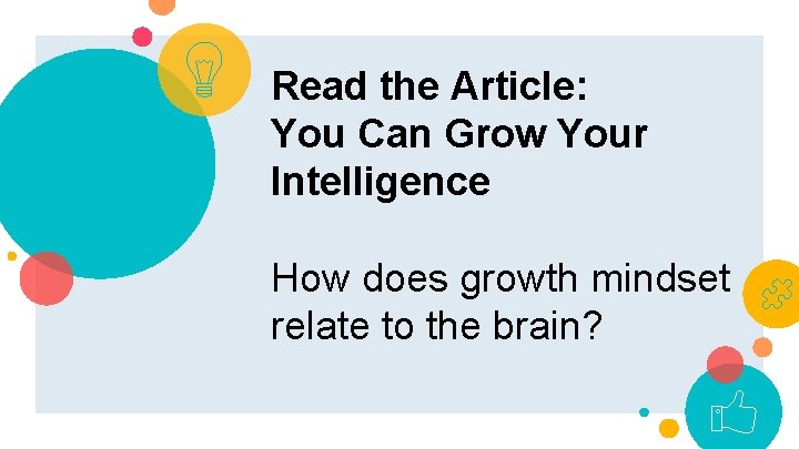 Read the Article: You Can Grow Your Intelligence How does growth mindset relate to