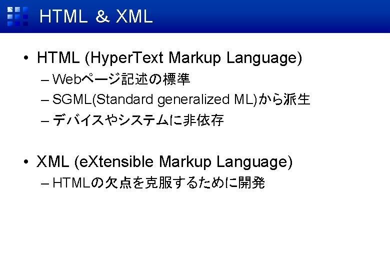 HTML ＆ XML • HTML (Hyper. Text Markup Language) – Webページ記述の標準 – SGML(Standard generalized