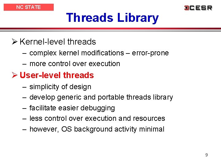 NC STATE UNIVERSITY Threads Library Ø Kernel-level threads – complex kernel modifications – error-prone