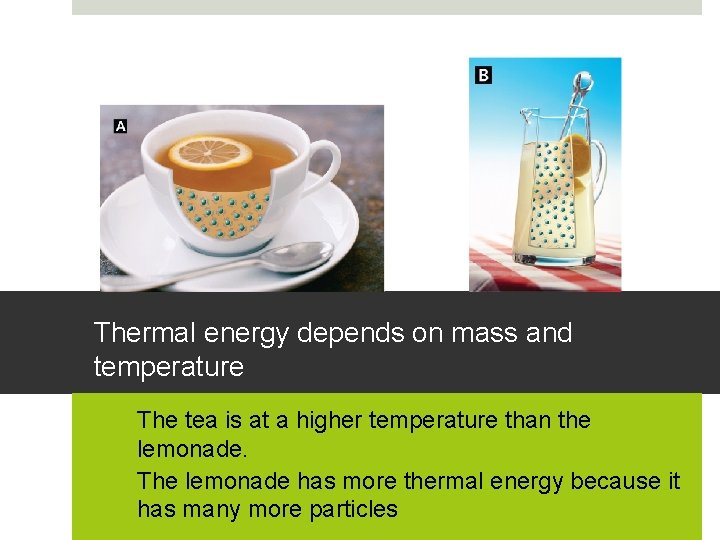 Thermal energy depends on mass and temperature A. The tea is at a higher