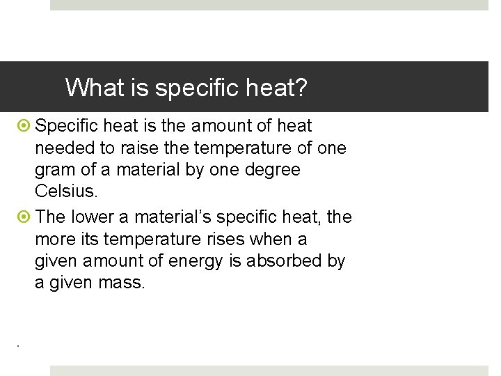 What is specific heat? Specific heat is the amount of heat needed to raise