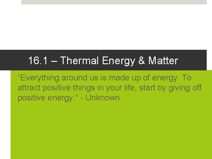 16. 1 – Thermal Energy & Matter “Everything around us is made up of