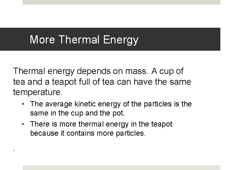 More Thermal Energy Thermal energy depends on mass. A cup of tea and a