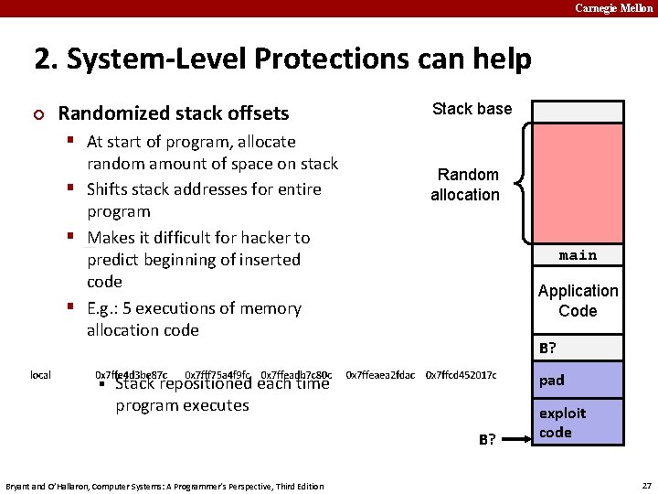 Carnegie Mellon 2. System-Level Protections can help ¢ Randomized stack offsets Stack base §