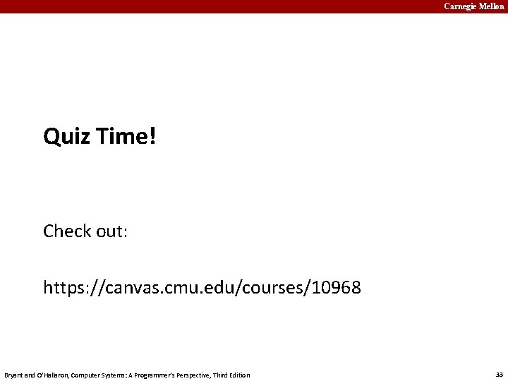 Carnegie Mellon Quiz Time! Check out: https: //canvas. cmu. edu/courses/10968 Bryant and O’Hallaron, Computer