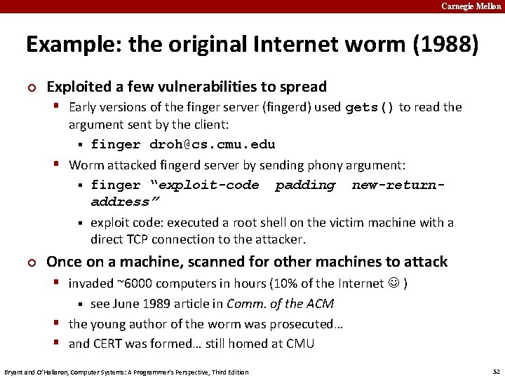 Carnegie Mellon Example: the original Internet worm (1988) ¢ Exploited a few vulnerabilities to