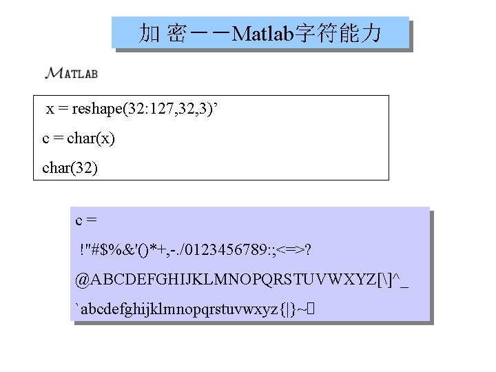 加 密－－Matlab字符能力 x = reshape(32: 127, 32, 3)’ c = char(x) char(32) c= !"#$%&'()*+,