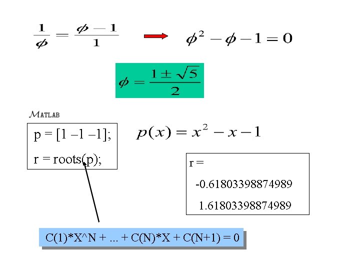 p = [1 – 1]; r = roots(p); r= -0. 61803398874989 1. 61803398874989 C(1)*X^N