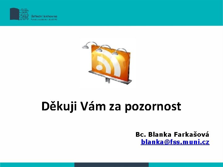 Děkuji Vám za pozornost Bc. Blanka Farkašová blanka@fss. muni. cz 