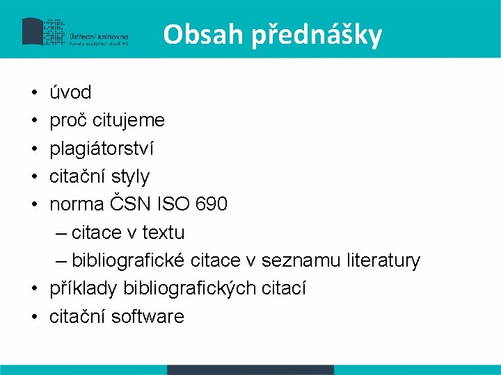 Obsah přednášky • • • úvod proč citujeme plagiátorství citační styly norma ČSN ISO