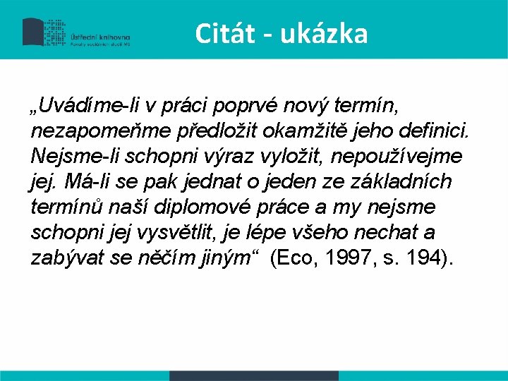 Citát - ukázka „Uvádíme-li v práci poprvé nový termín, nezapomeňme předložit okamžitě jeho definici.