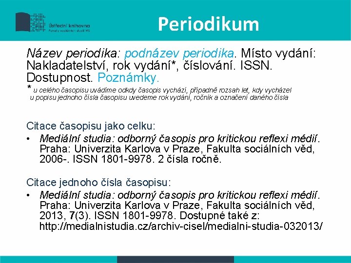 Periodikum Název periodika: podnázev periodika. Místo vydání: Nakladatelství, rok vydání*, číslování. ISSN. Dostupnost. Poznámky.