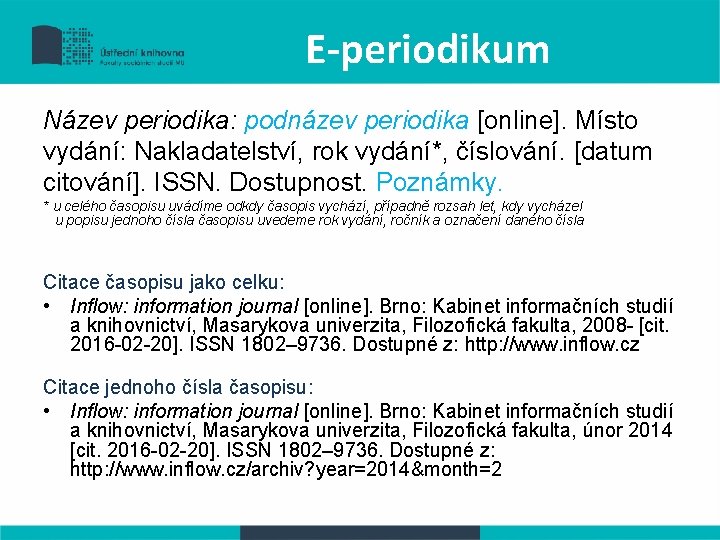 E-periodikum Název periodika: podnázev periodika [online]. Místo vydání: Nakladatelství, rok vydání*, číslování. [datum citování].