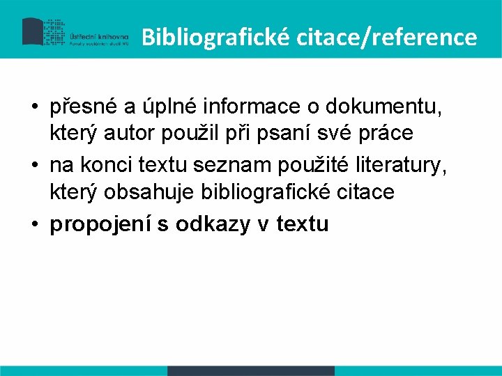 Bibliografické citace/reference • přesné a úplné informace o dokumentu, který autor použil při psaní