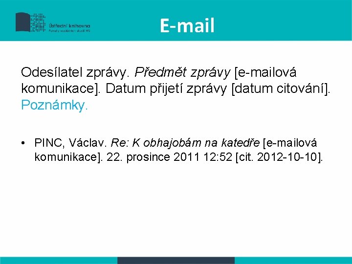 E-mail Odesílatel zprávy. Předmět zprávy [e-mailová komunikace]. Datum přijetí zprávy [datum citování]. Poznámky. •