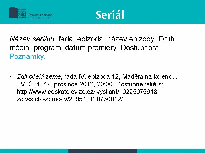 Seriál Název seriálu, řada, epizoda, název epizody. Druh média, program, datum premiéry. Dostupnost. Poznámky.