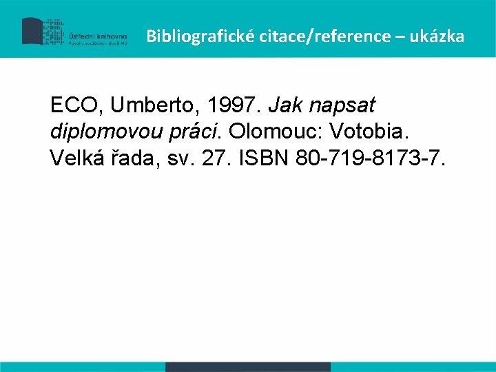 Bibliografické citace/reference – ukázka ECO, Umberto, 1997. Jak napsat diplomovou práci. Olomouc: Votobia. Velká