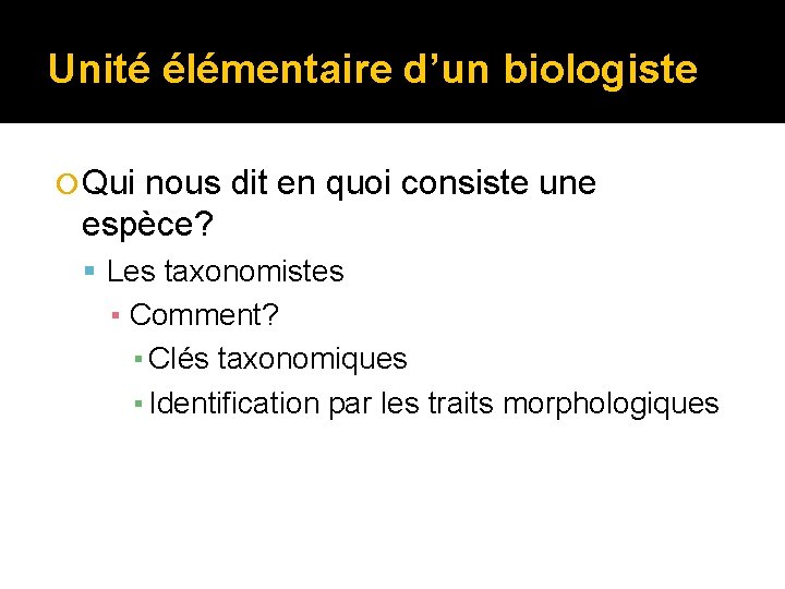 Unité élémentaire d’un biologiste Qui nous dit en quoi consiste une espèce? Les taxonomistes