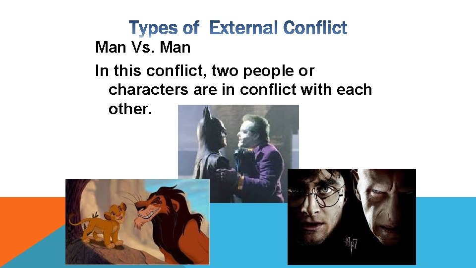 Man Vs. Man In this conflict, two people or characters are in conflict with