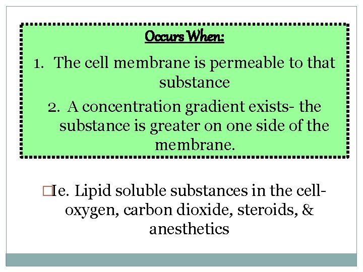 Occurs When: 1. The cell membrane is permeable to that substance 2. A concentration