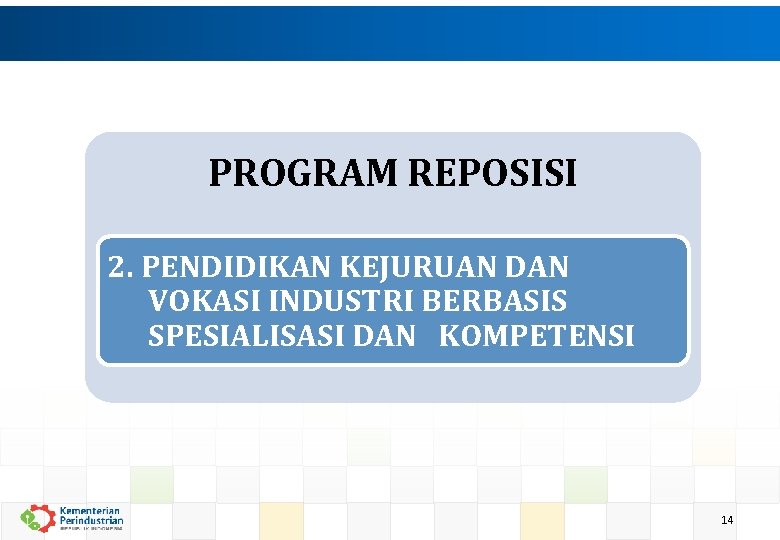 PROGRAM REPOSISI 2. PENDIDIKAN KEJURUAN DAN VOKASI INDUSTRI BERBASIS SPESIALISASI DAN KOMPETENSI 14 