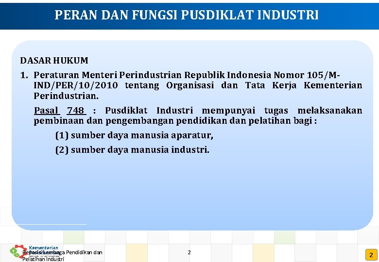 PERAN DAN FUNGSI PUSDIKLAT INDUSTRI DASAR HUKUM 1. Peraturan Menteri Perindustrian Republik Indonesia Nomor