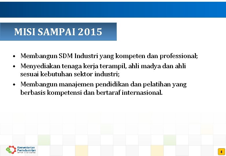 MISI SAMPAI 2015 • Membangun SDM Industri yang kompeten dan professional; • Menyediakan tenaga