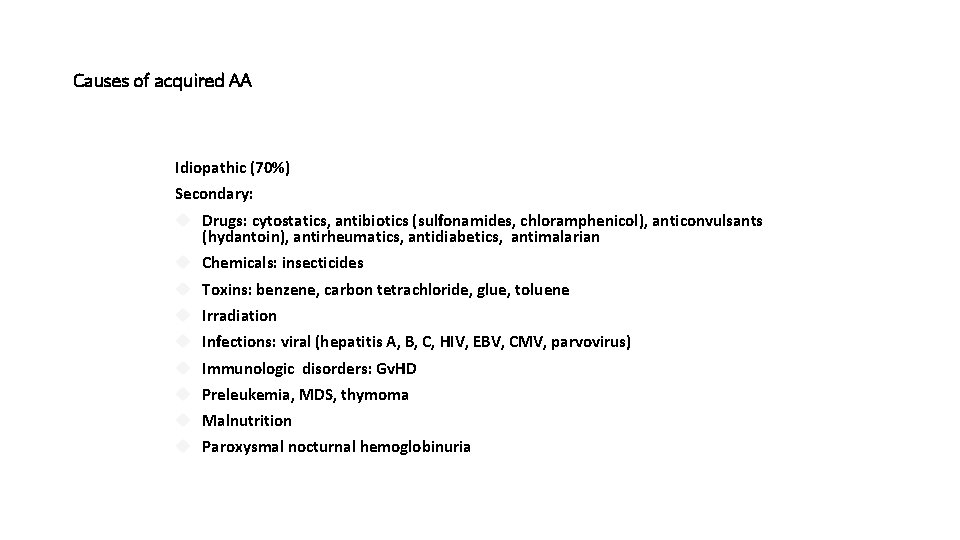 Causes of acquired AA Idiopathic (70%) Secondary: Drugs: cytostatics, antibiotics (sulfonamides, chloramphenicol), anticonvulsants (hydantoin),