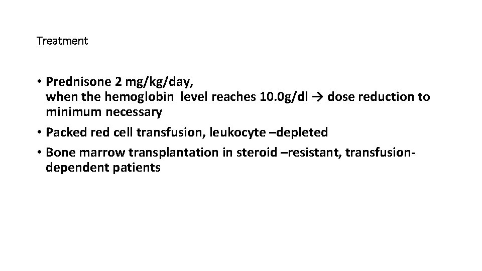 Treatment • Prednisone 2 mg/kg/day, when the hemoglobin level reaches 10. 0 g/dl →