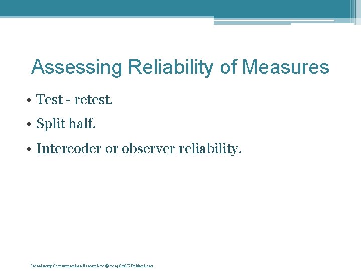 Assessing Reliability of Measures • Test - retest. • Split half. • Intercoder or